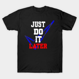 JUST DO IT LATER T-Shirt